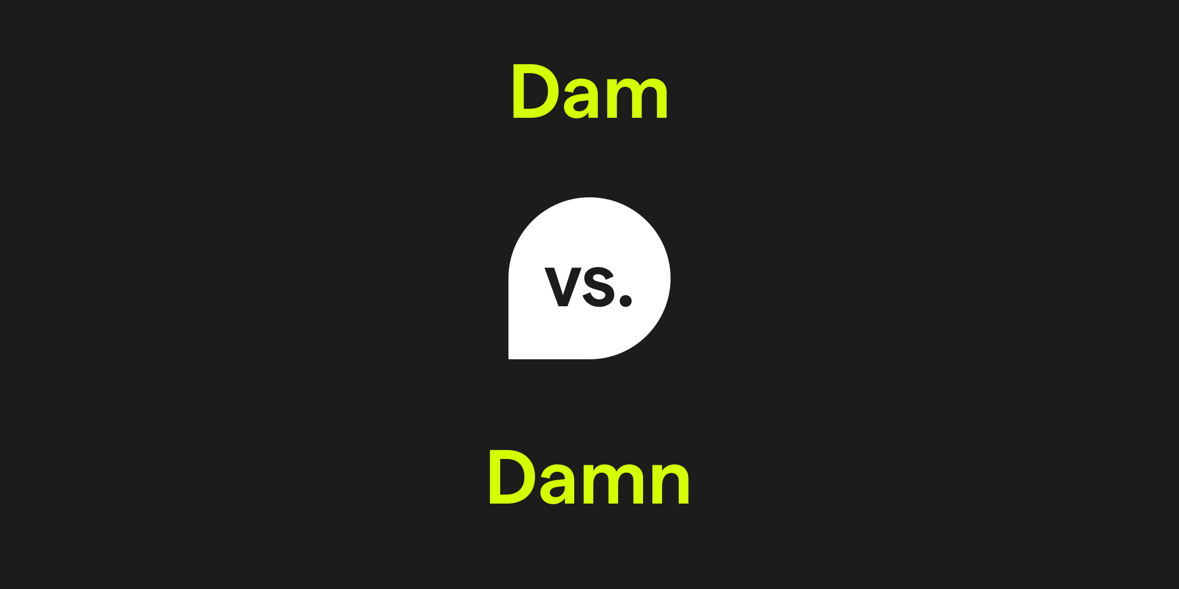 Dam vs. Damn