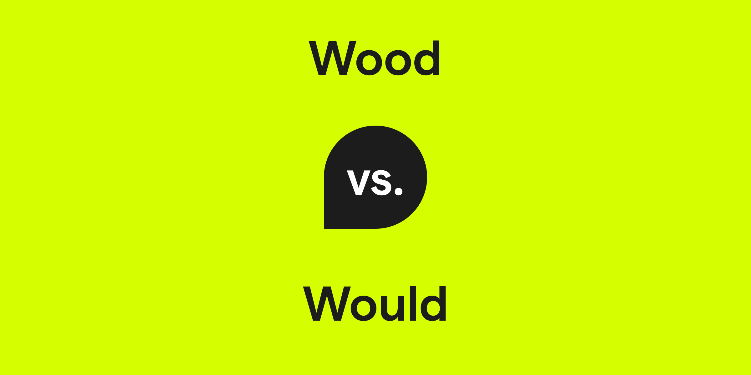 Wood vs. Would