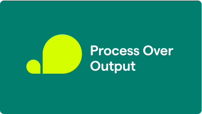 Process Over Output