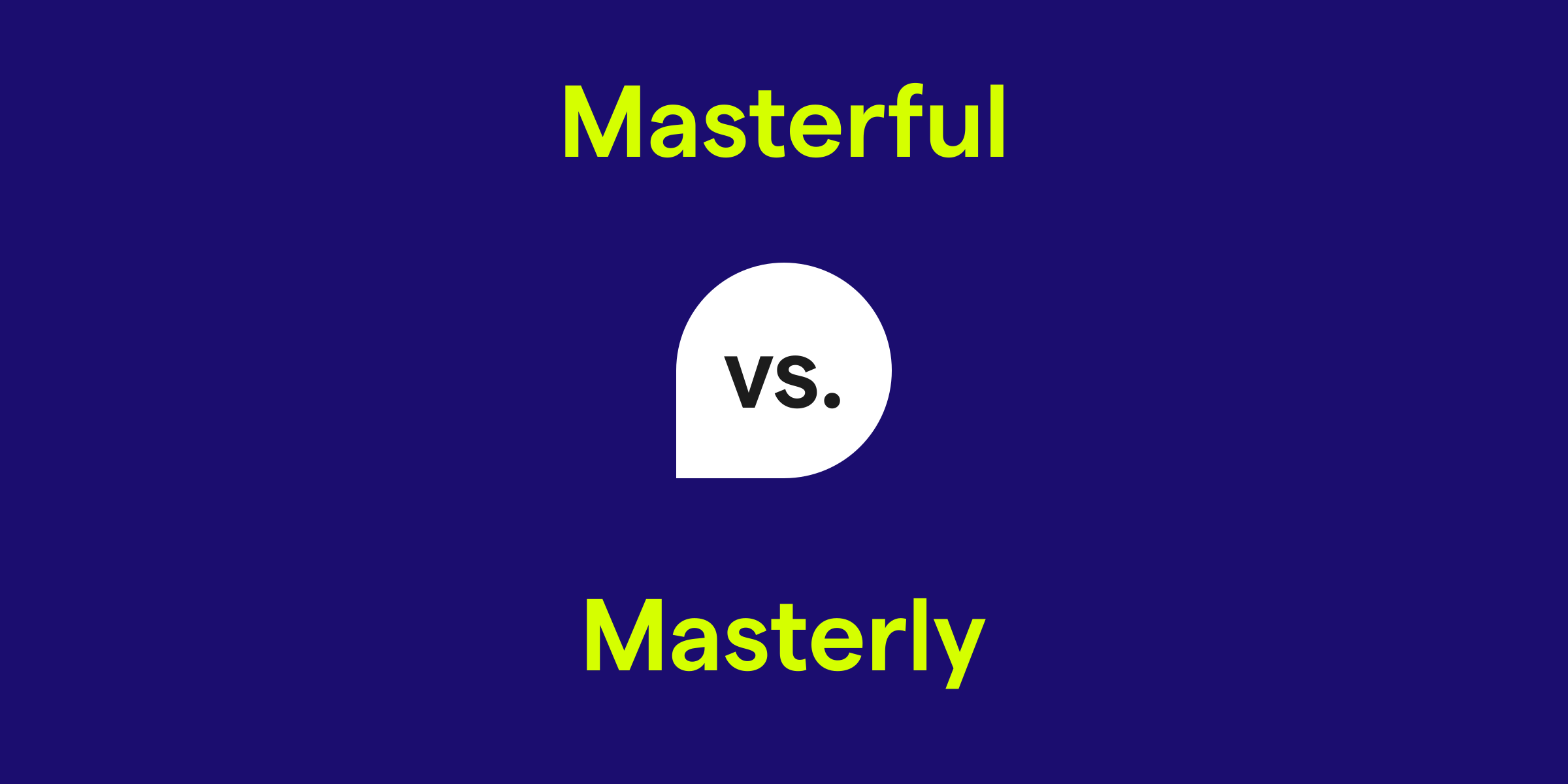 Masterful vs. Masterly