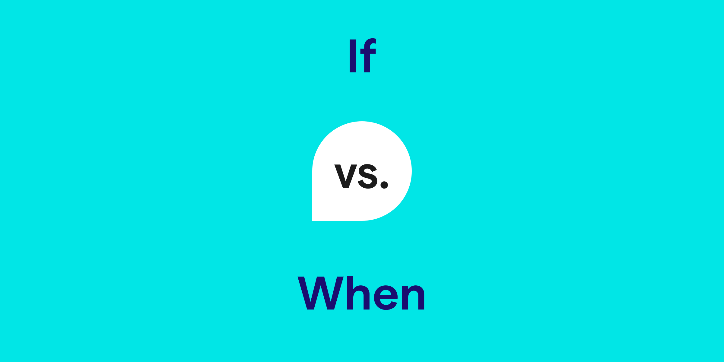 If vs. When