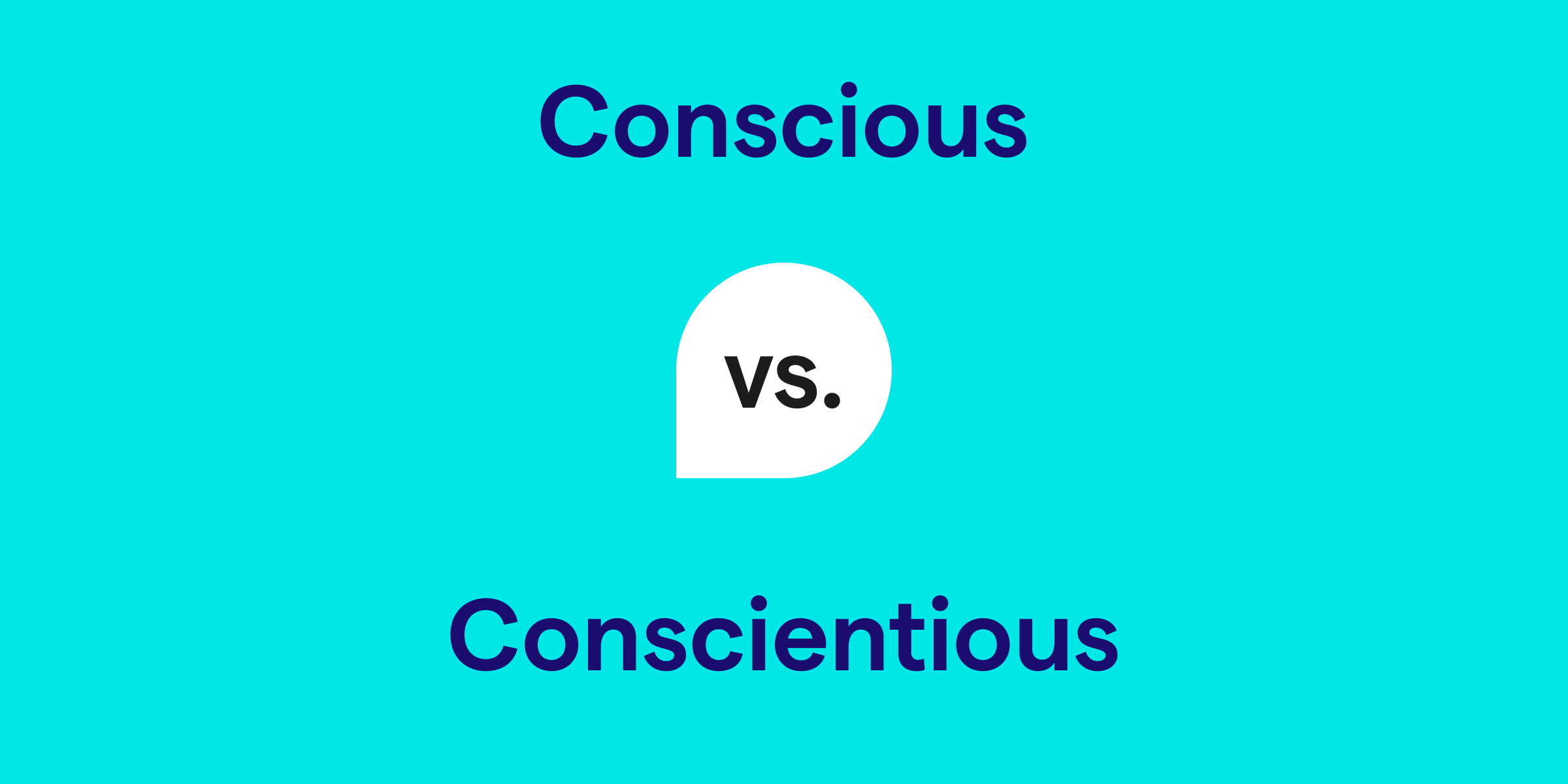 Conscious vs. Conscientious