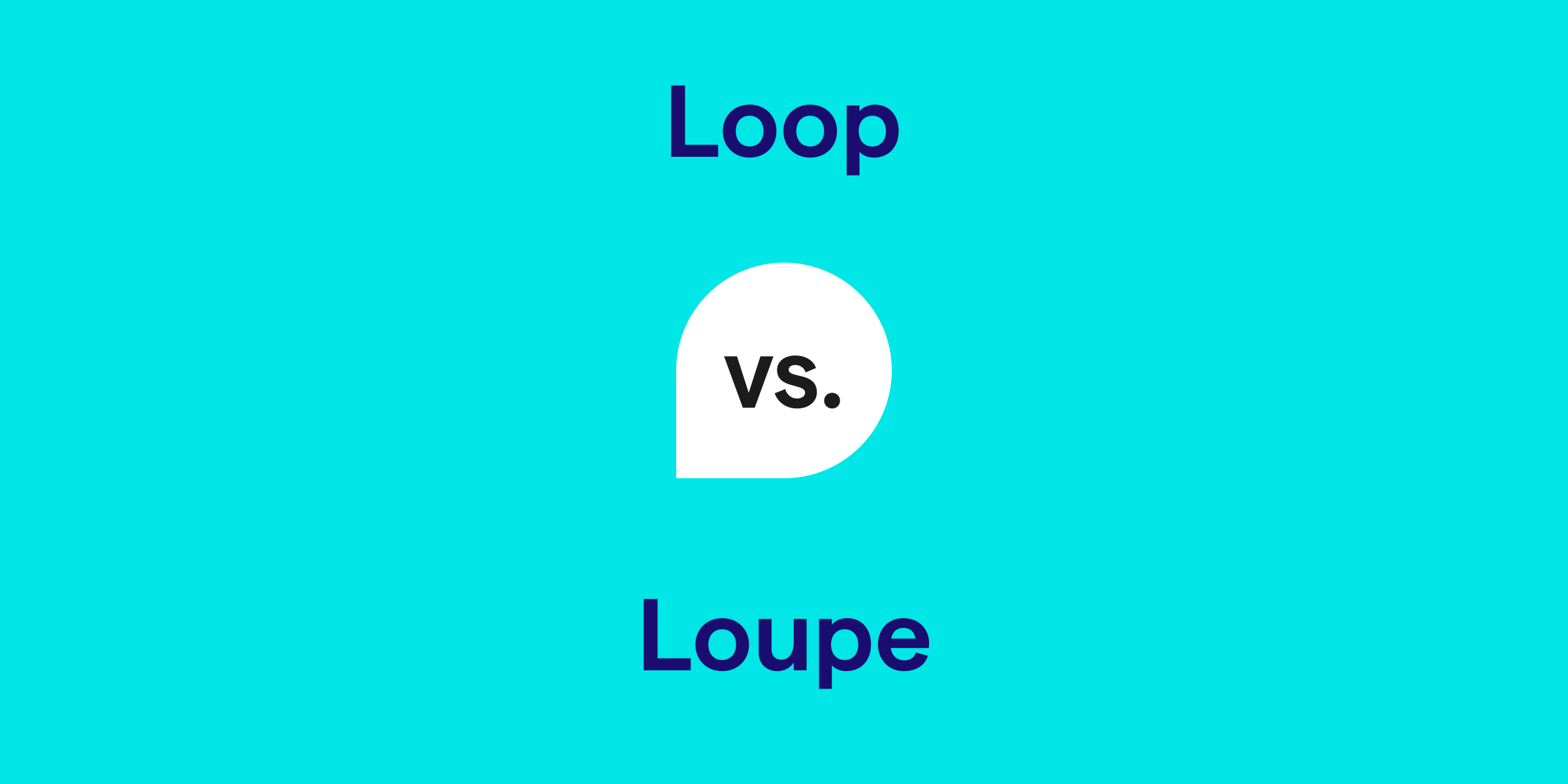 Loop vs. Loupe