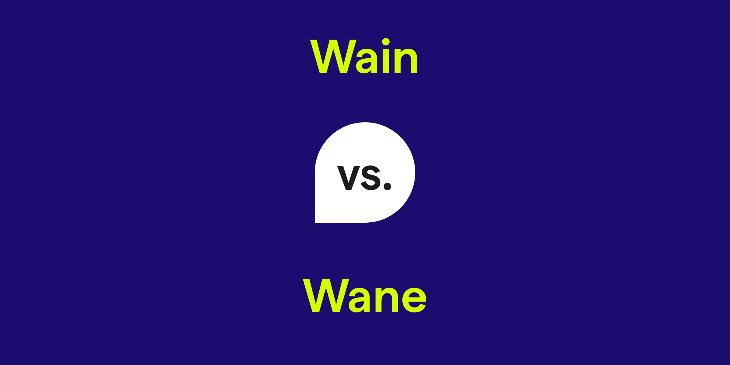 Wain vs. Wane