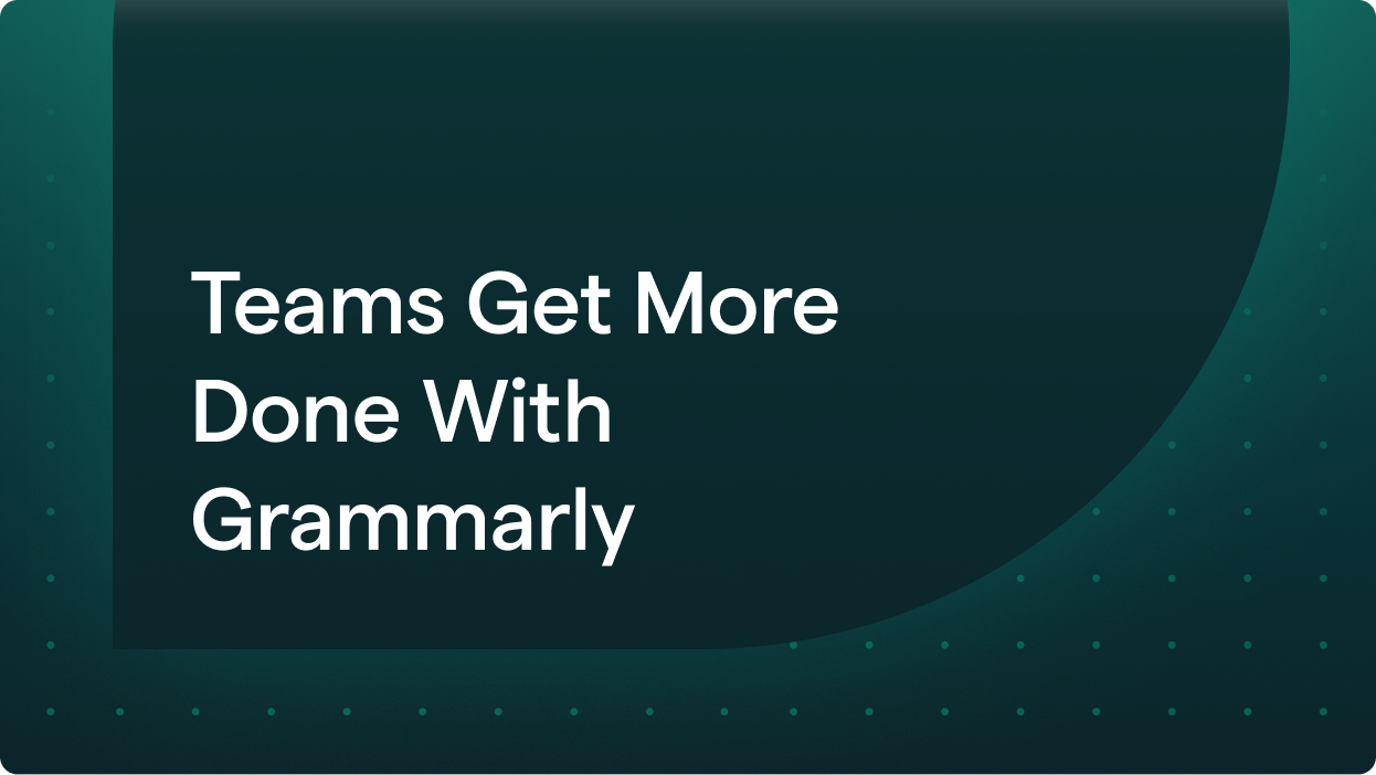 Teams Get More Done With Grammarly