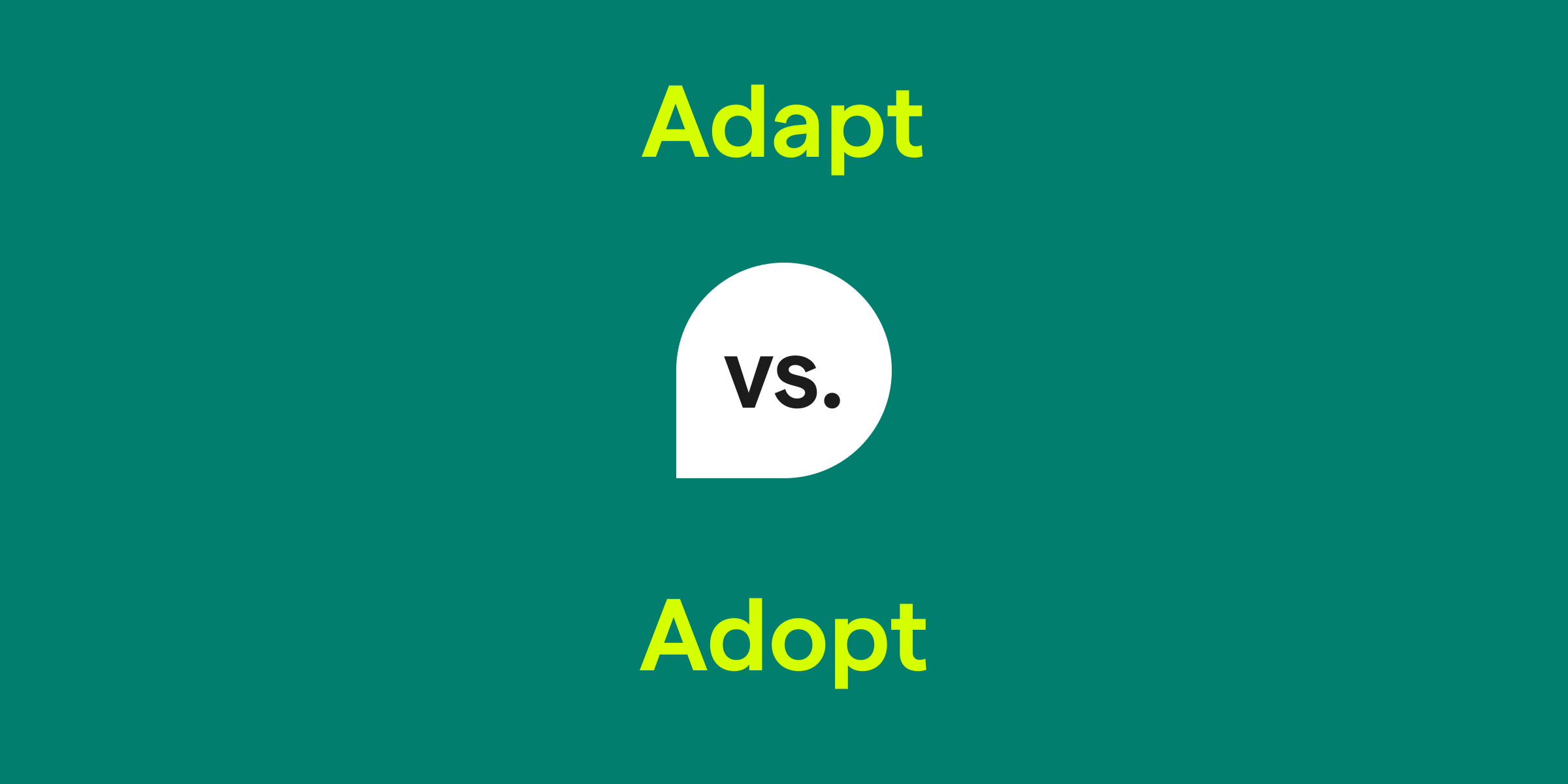 Adapt vs. Adopt