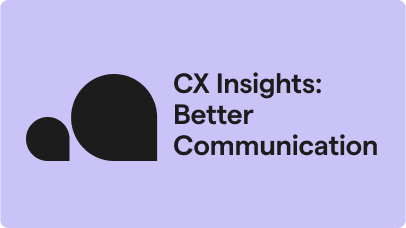 CX Insights: Better Communication 