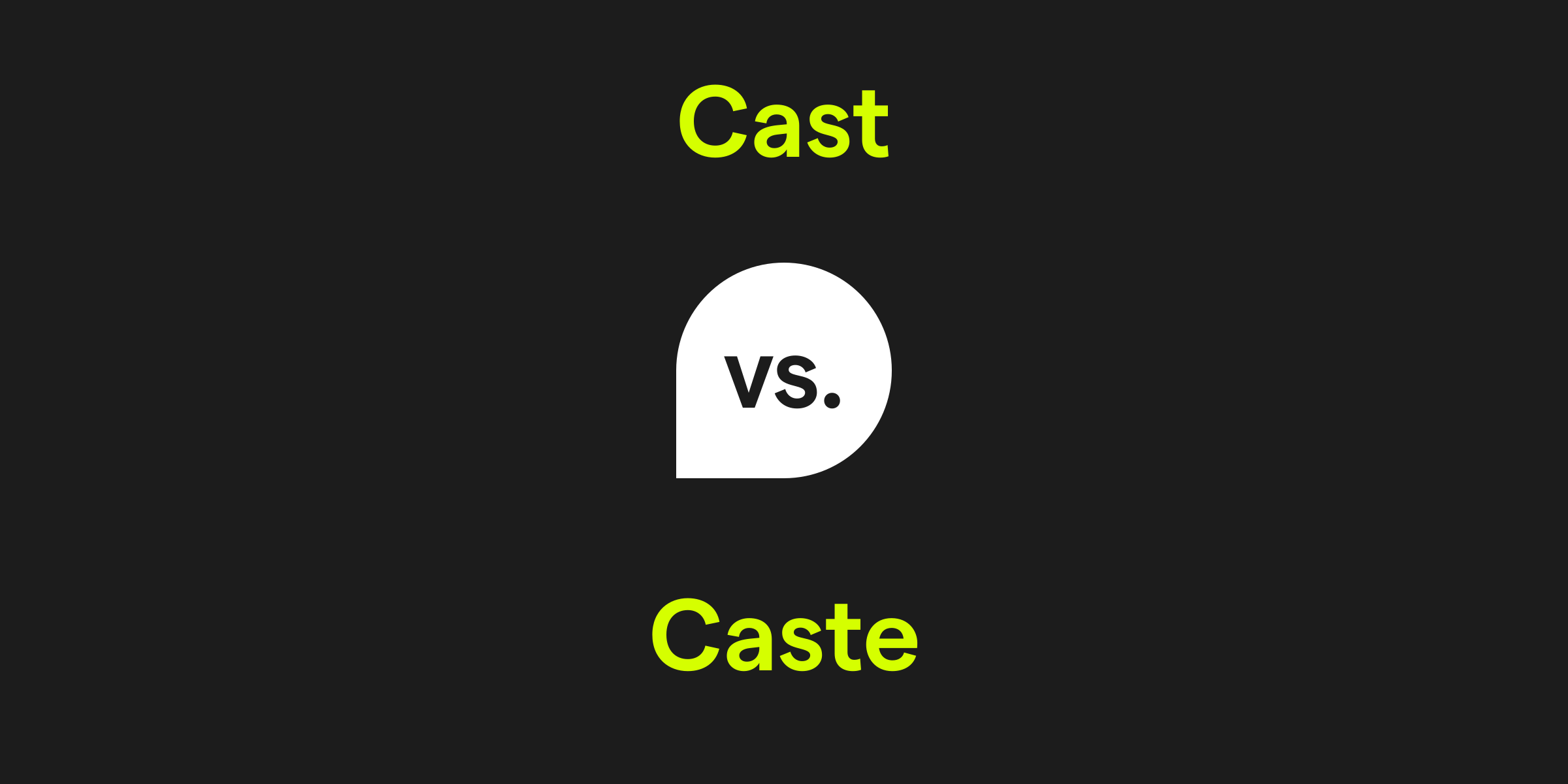 Cast vs. Caste