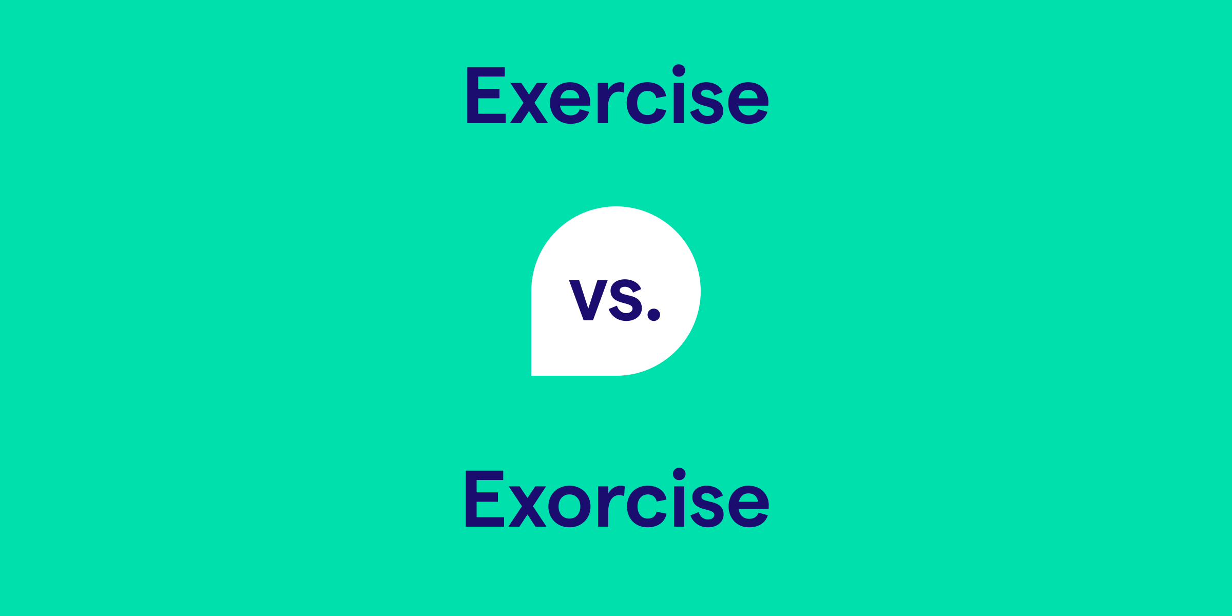 Exercise vs. Exorcise