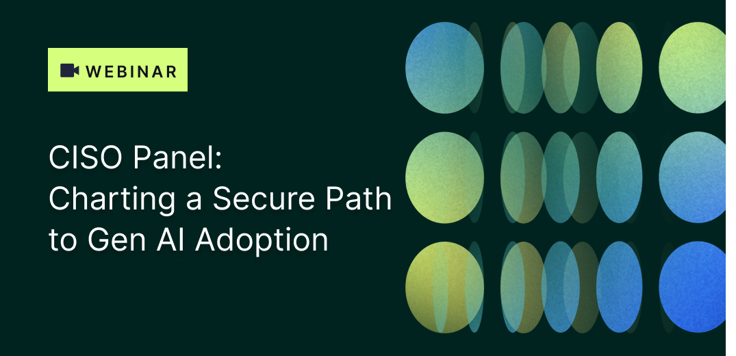 CISO Panel: Charting a Secure Path to Gen AI Adoption