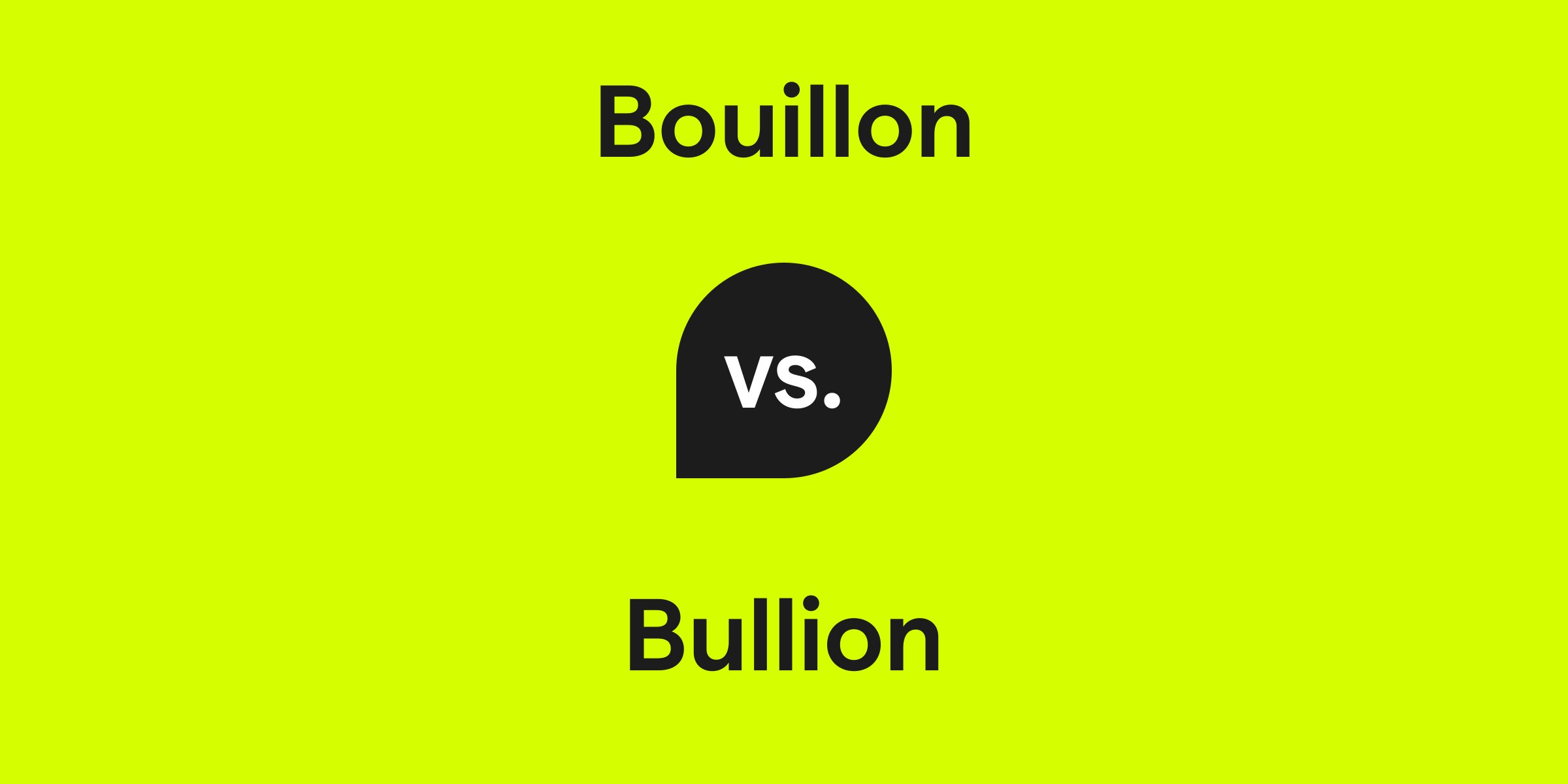 Bouillon vs. Bullion