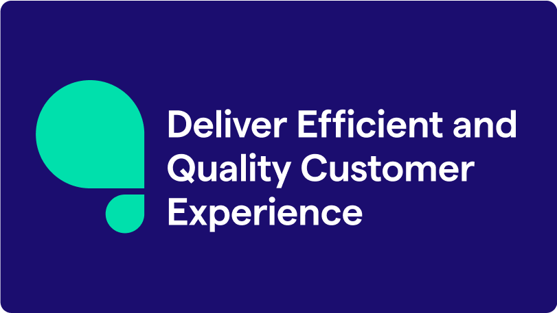 Deliver Efficient and Quality Customer Experience