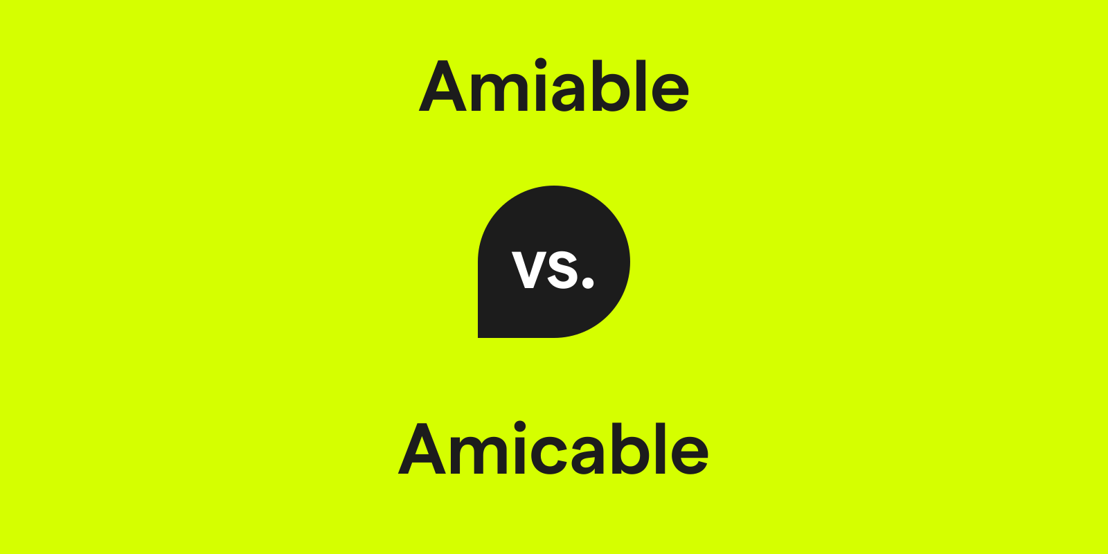 Amiable vs. Amicable