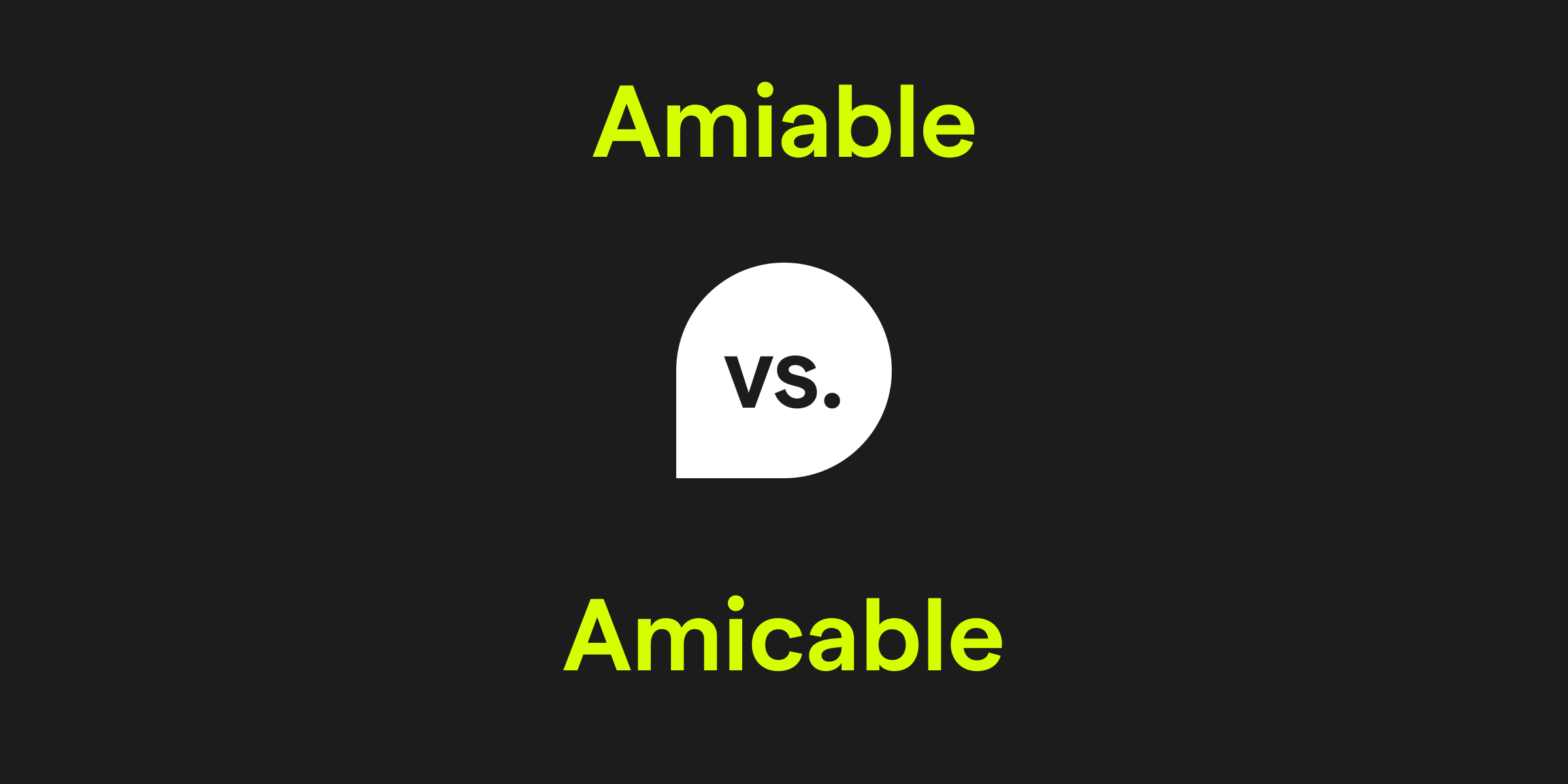 Amiable vs. Amicable