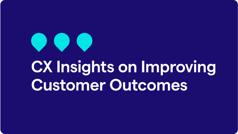 CX Insights on Improving Customer Outcomes 