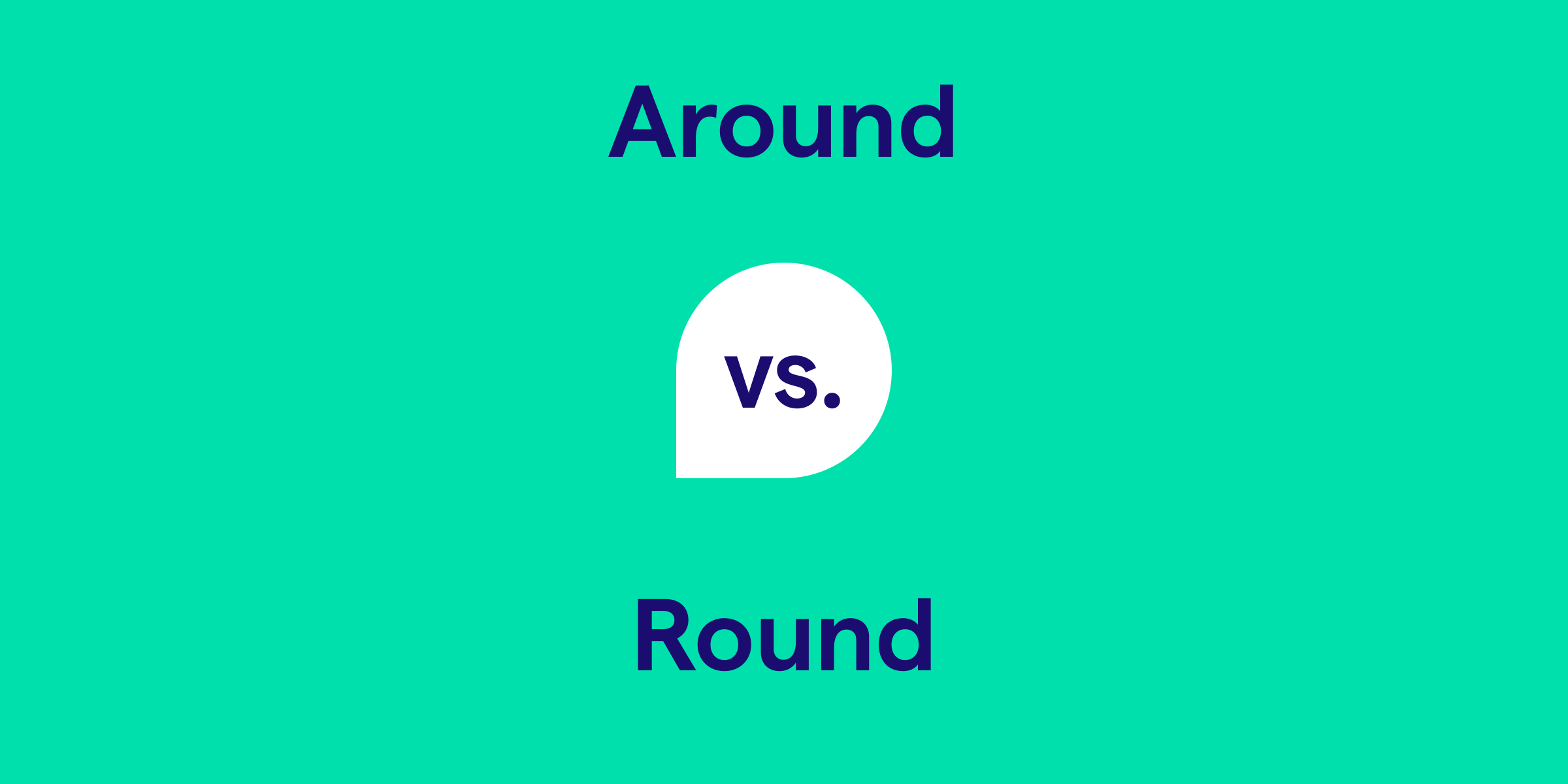 Around vs. Round