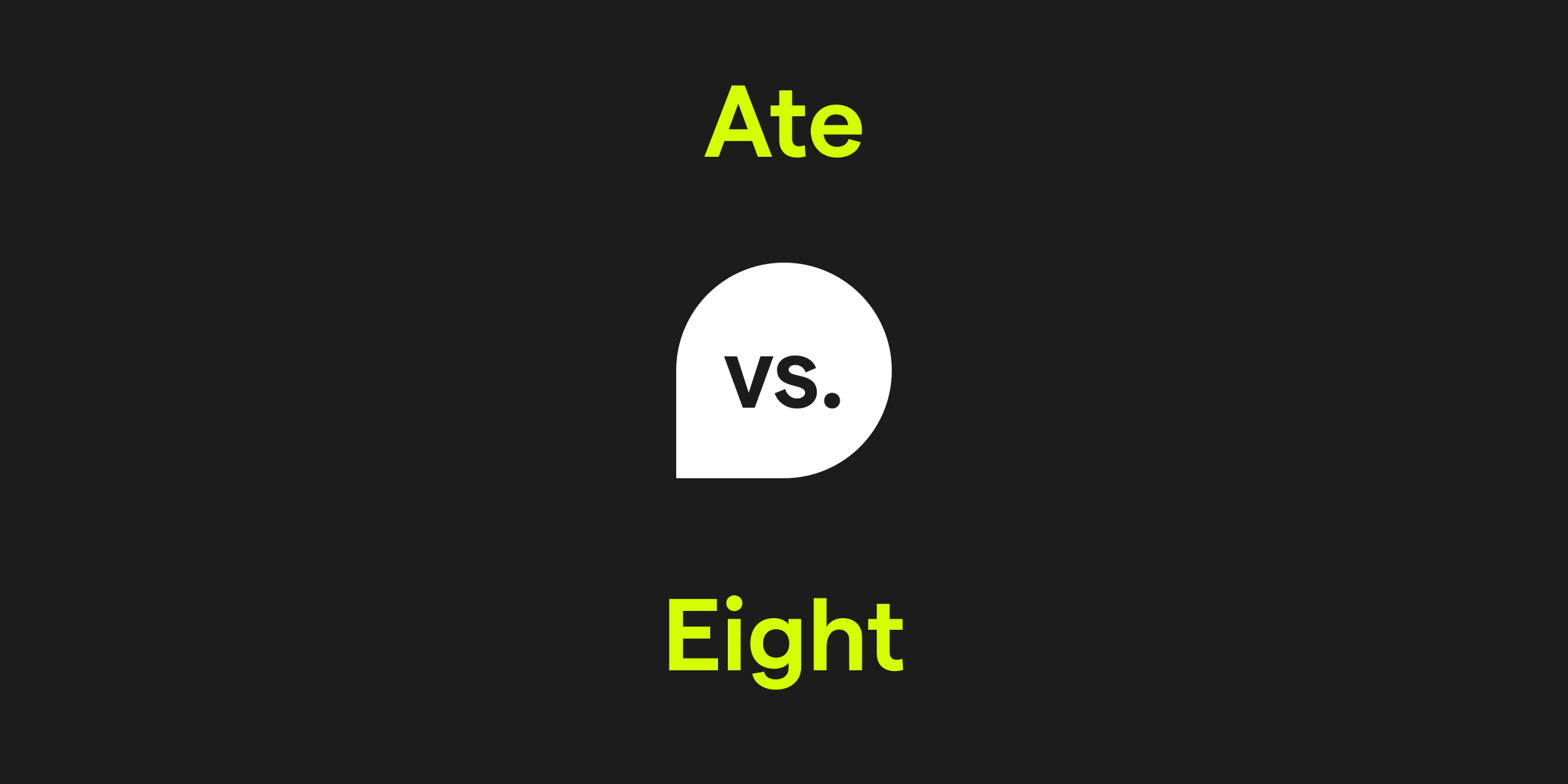 Ate vs. Eight