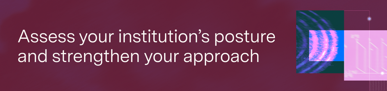 Assess your institution's posture and strengthen your approach