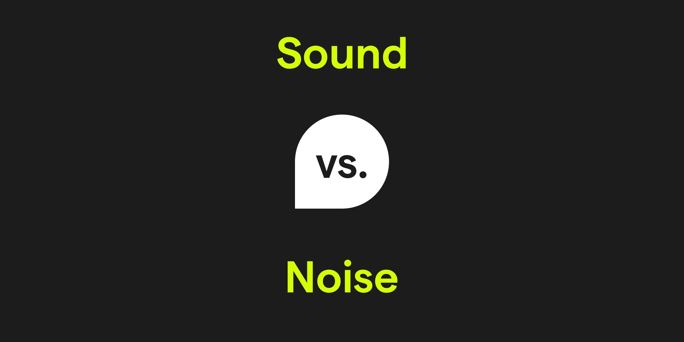 Sound vs. Noise