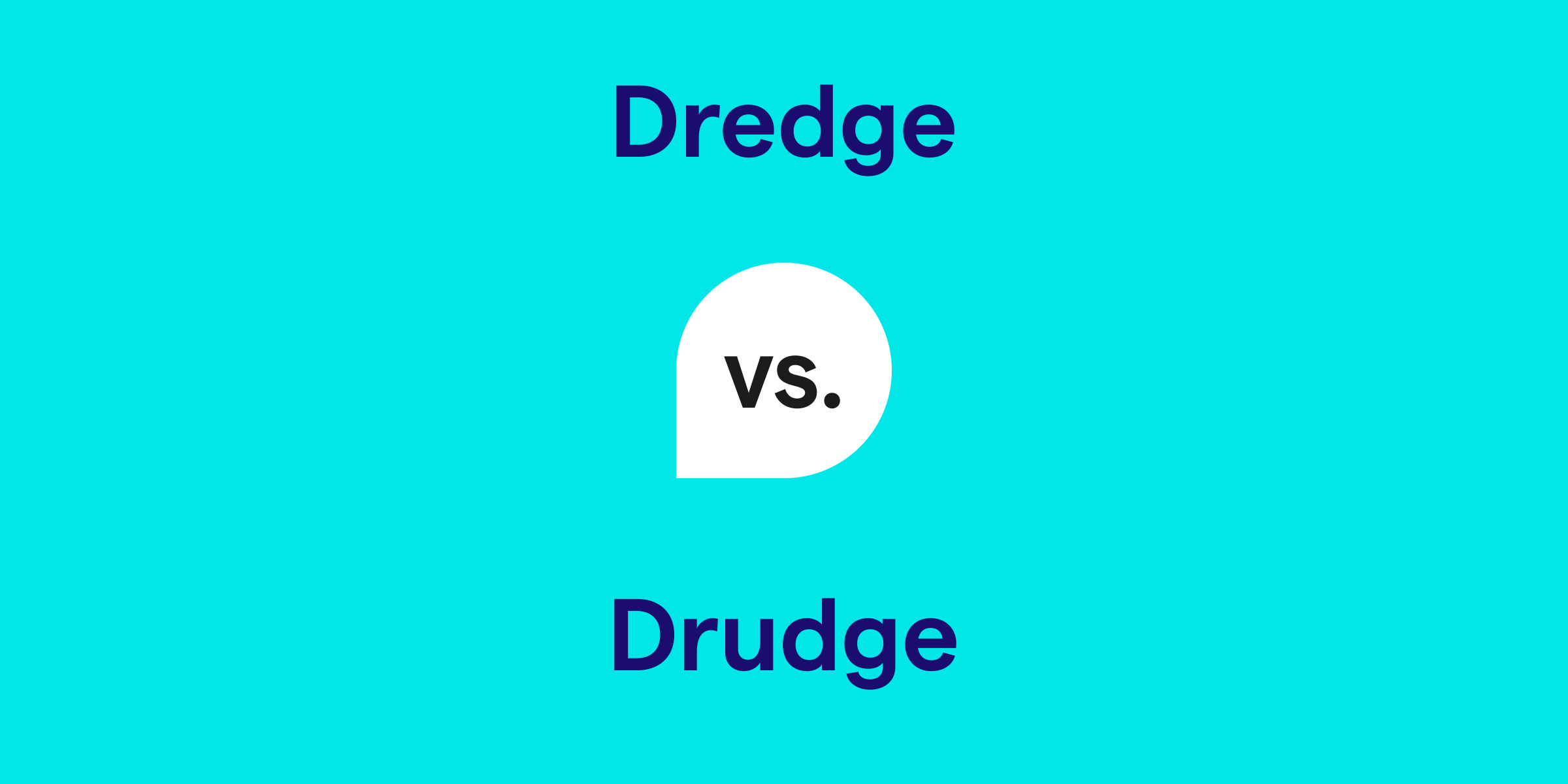 Dredge vs. Drudge