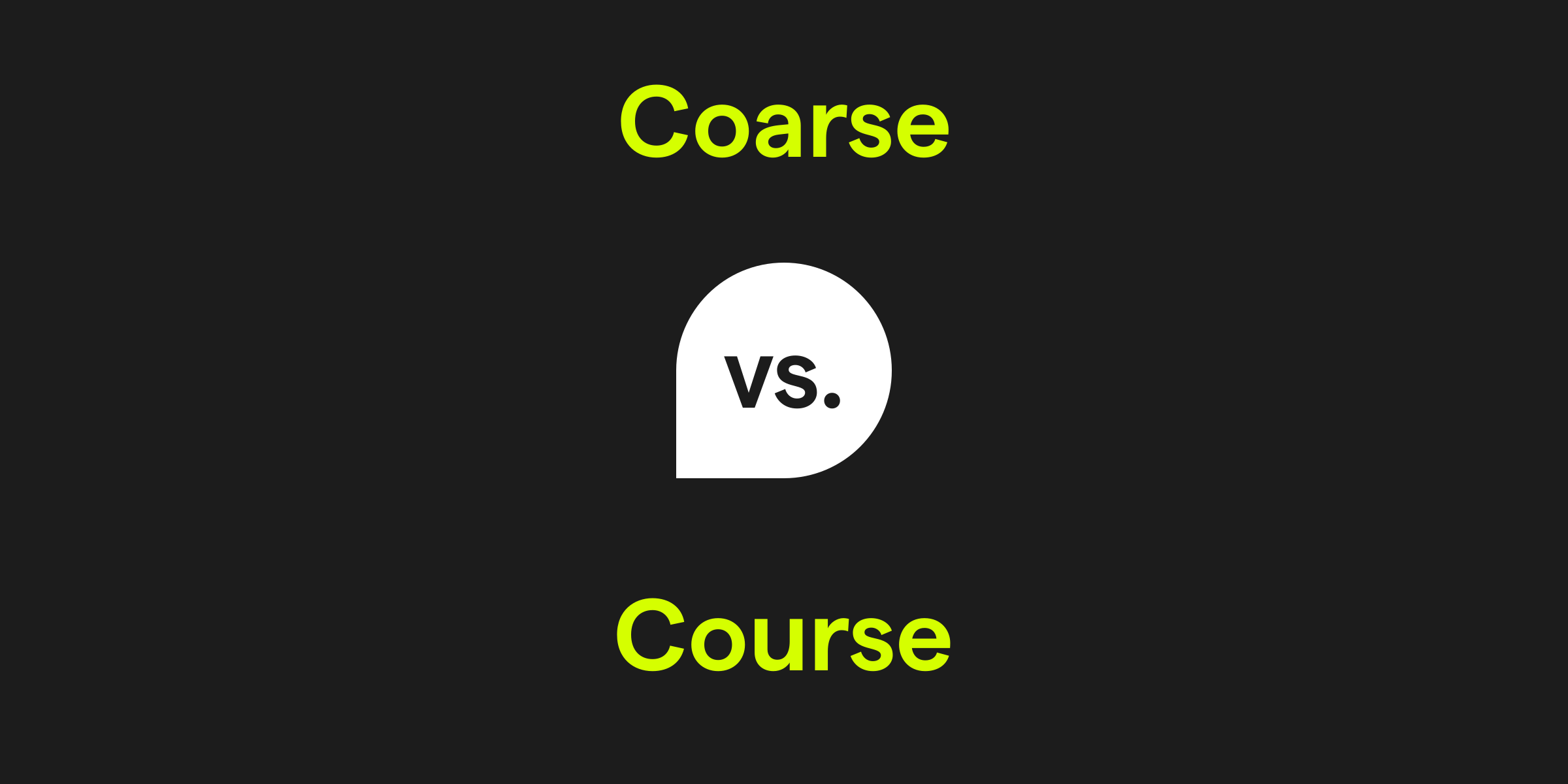 Coarse vs. Course