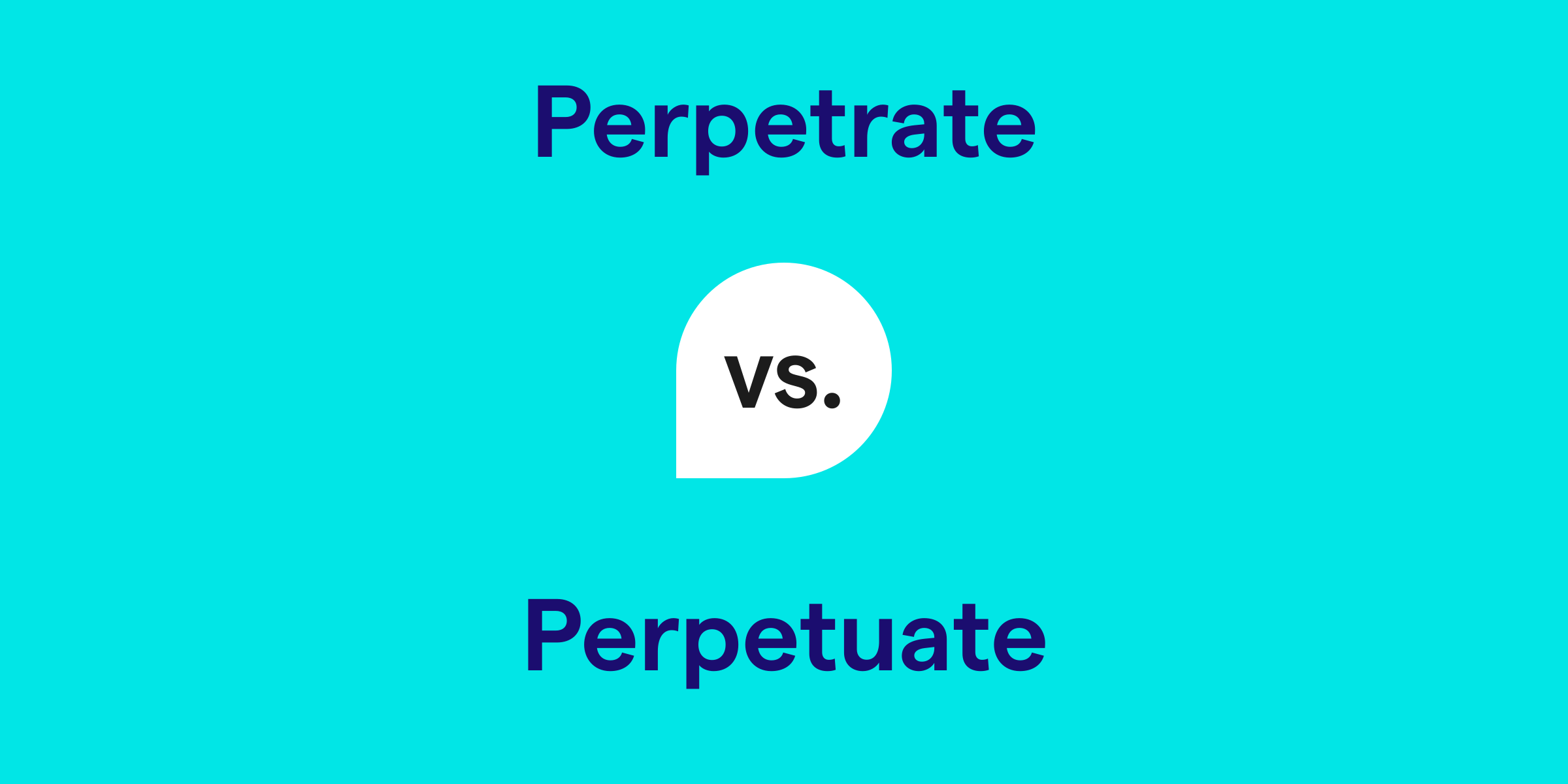 Perpetrate vs. Perpetuate