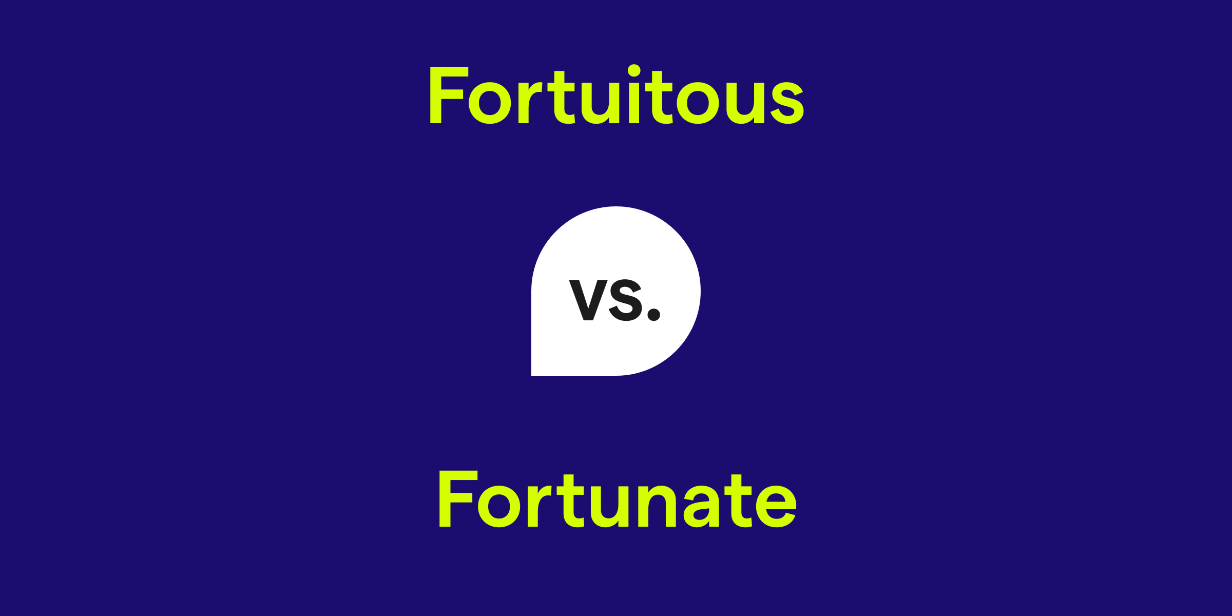 Fortuitous vs. Fortunate