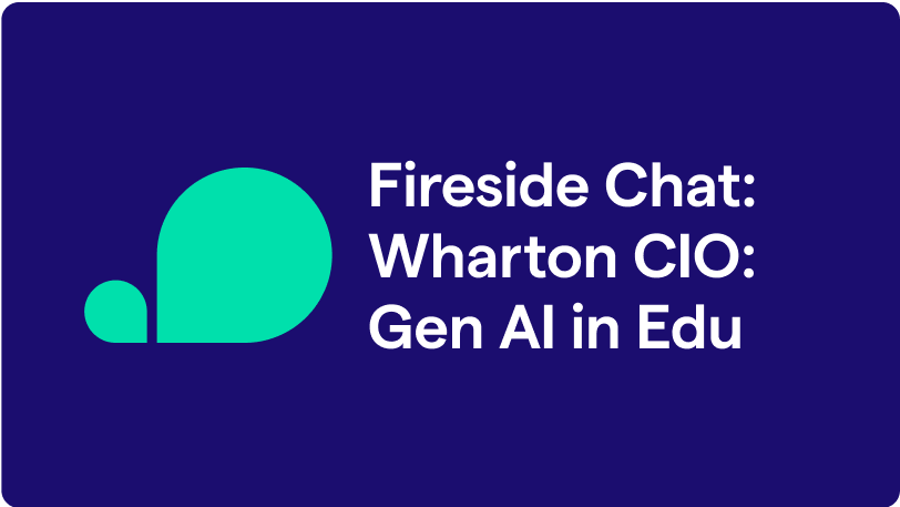 Fireside Chat: Wharton CIO: Gen AI in Edu