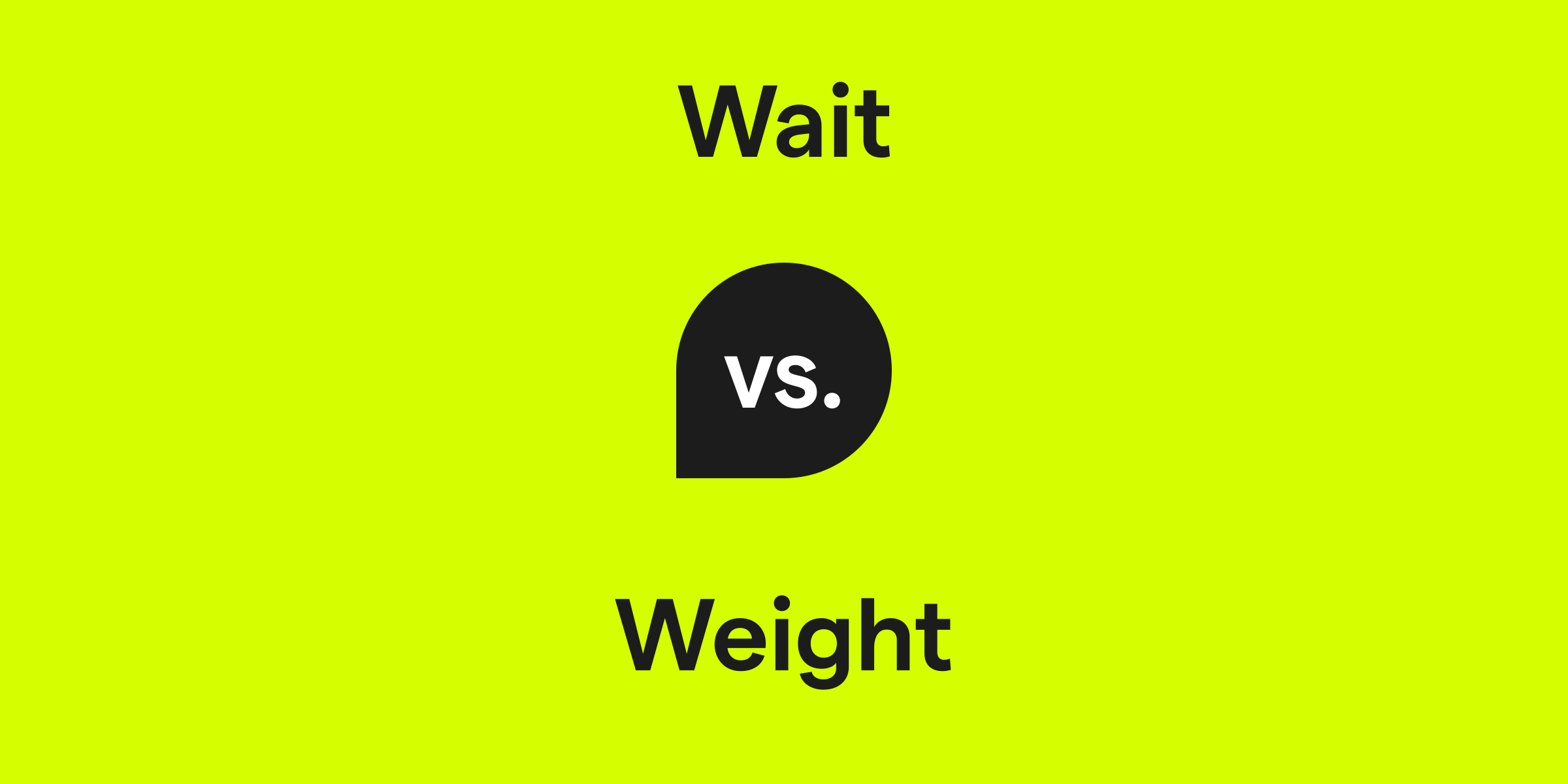 Wait vs. Weight