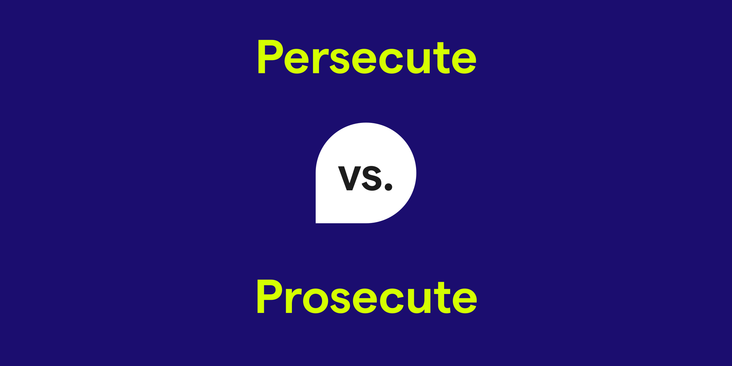 Persecute vs. Prosecute